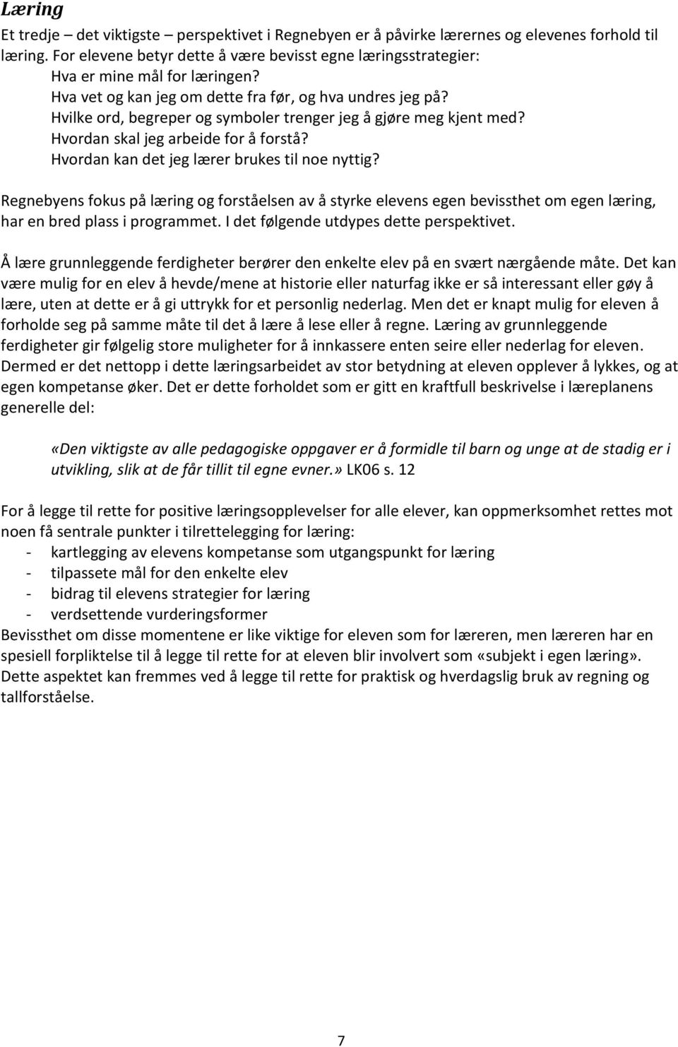 Hvilke ord, begreper og symboler trenger jeg å gjøre meg kjent med? Hvordan skal jeg arbeide for å forstå? Hvordan kan det jeg lærer brukes til noe nyttig?