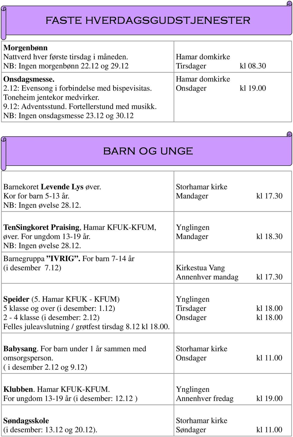 Kor for barn 5-13 år. NB: Ingen øvelse 28.12. Mandager kl 17.30 TenSingkoret Praising, Hamar KFUK-KFUM, øver. For ungdom 13-19 år. NB: Ingen øvelse 28.12. Ynglingen Mandager kl 18.