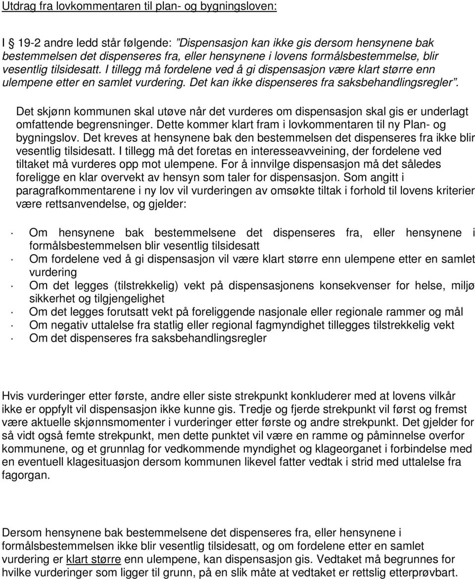 Det kan ikke dispenseres fra saksbehandlingsregler. Det skjønn kommunen skal utøve når det vurderes om dispensasjon skal gis er underlagt omfattende begrensninger.