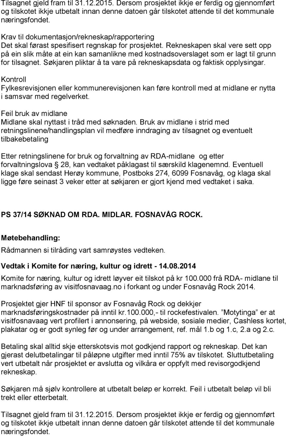 Rekneskapen skal vere sett opp på ein slik måte at ein kan samanlikne med kostnadsoverslaget som er lagt til grunn for tilsagnet. Søkjaren pliktar å ta vare på rekneskapsdata og faktisk opplysingar.