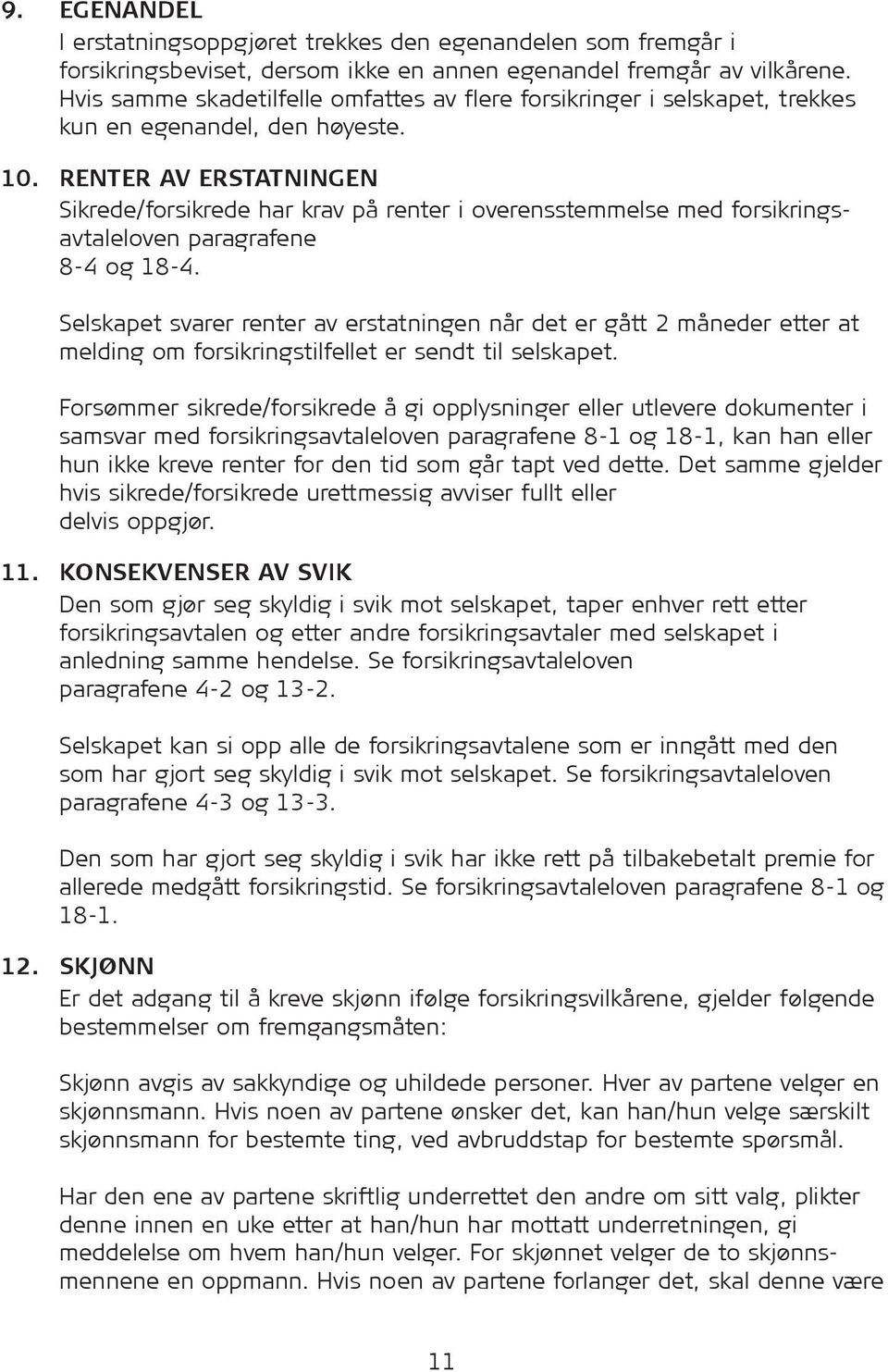 RENTER AV ERSTATNINGEN Sikrede/for sik rede har krav på renter i overensstemmelse med for sik ringsavtaleloven paragrafene 8-4 og 18-4.