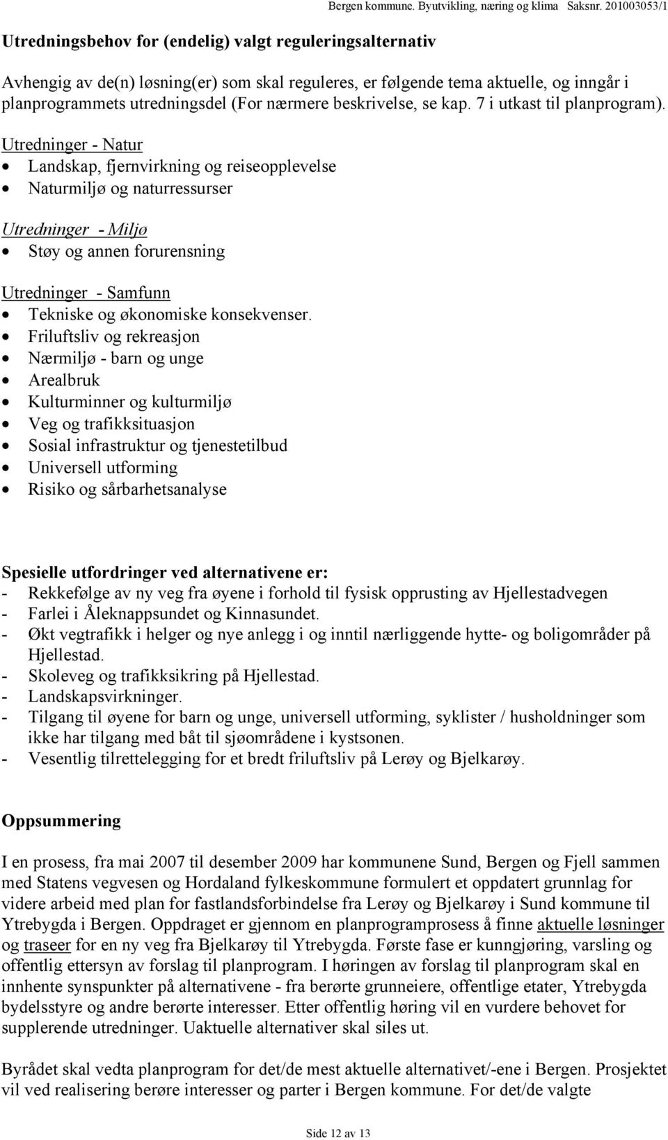 Utredninger - Natur Landskap, fjernvirkning og reiseopplevelse Naturmiljø og naturressurser Utredninger - Miljø Støy og annen forurensning Utredninger - Samfunn Tekniske og økonomiske konsekvenser.