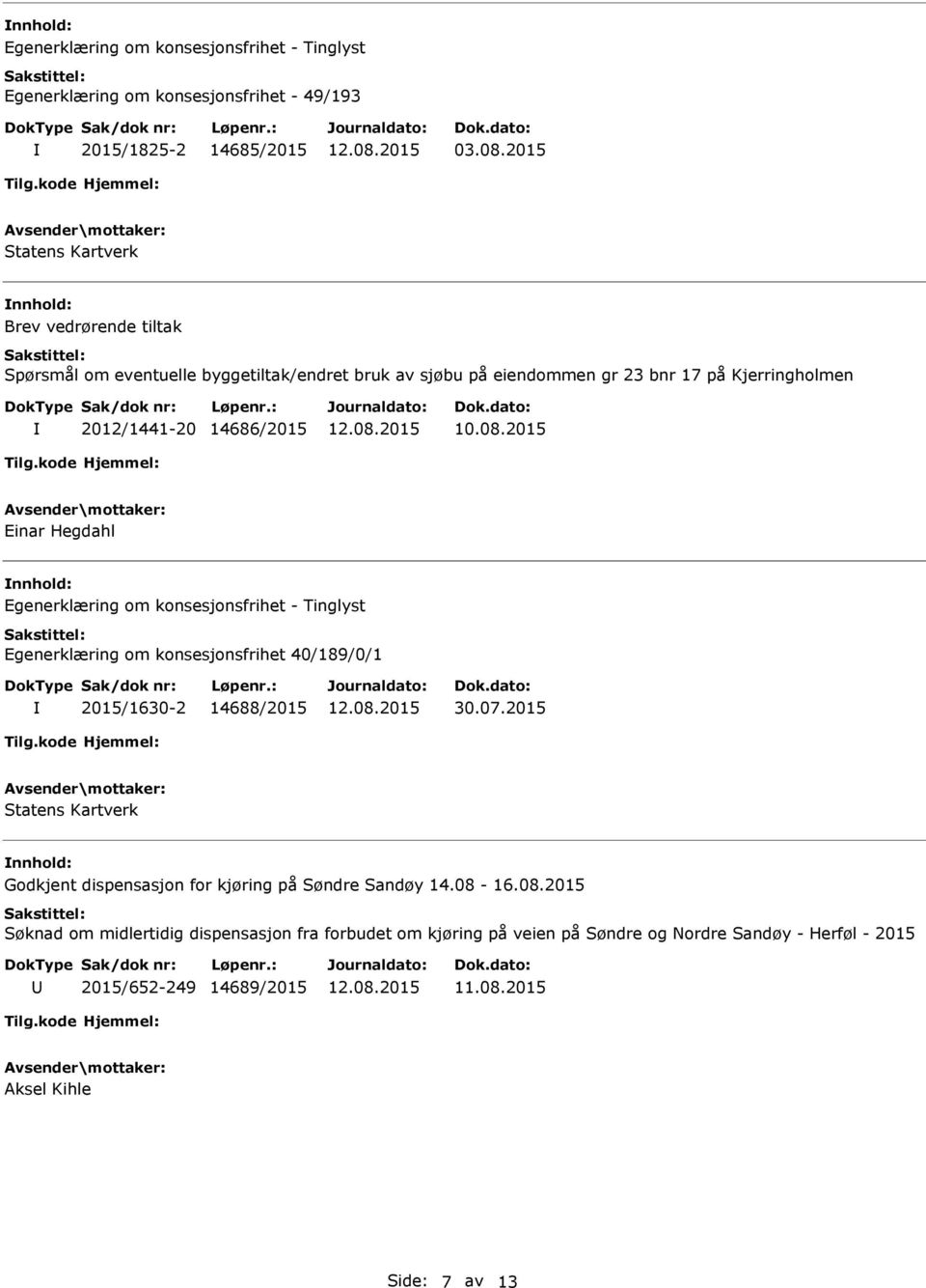 2012/1441-20 14686/2015 10.08.2015 Einar Hegdahl nnhold: Egenerklæring om konsesjonsfrihet 40/189/0/1 2015/1630-2 14688/2015 30.07.