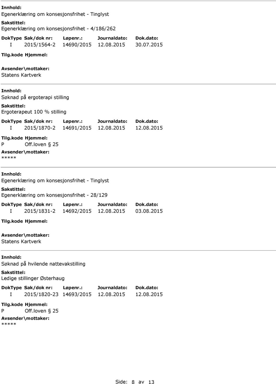 14691/2015 nnhold: Egenerklæring om konsesjonsfrihet - 28/129 2015/1831-2 14692/2015 03.08.