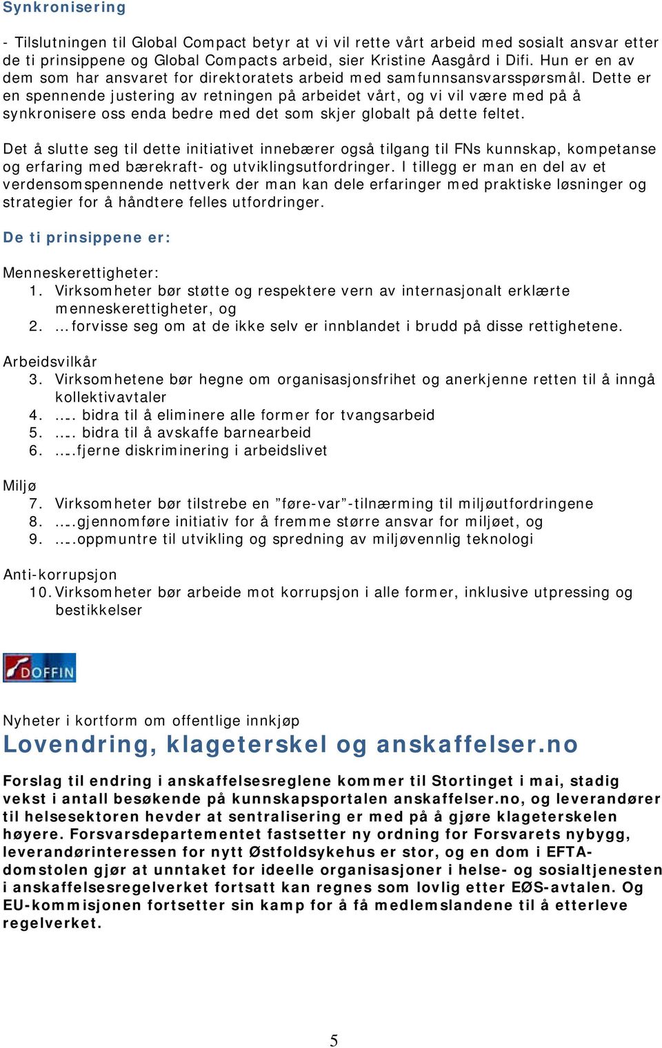 Dette er en spennende justering av retningen på arbeidet vårt, og vi vil være med på å synkronisere oss enda bedre med det som skjer globalt på dette feltet.