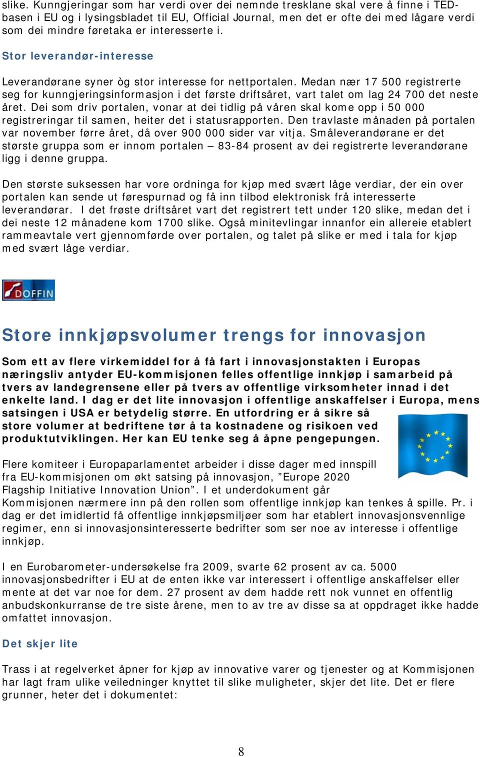 interesserte i. Stor leverandør-interesse Leverandørane syner òg stor interesse for nettportalen.