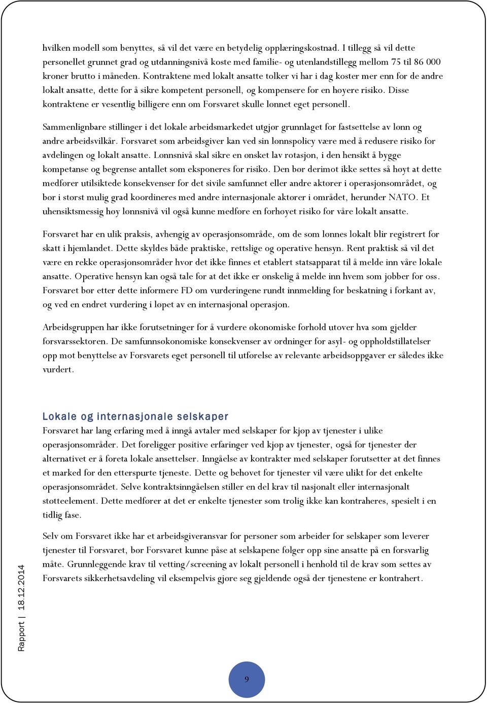 Kontraktene med lokalt ansatte tolker vi har i dag koster mer enn for de andre lokalt ansatte, dette for å sikre kompetent personell, og kompensere for en høyere risiko.