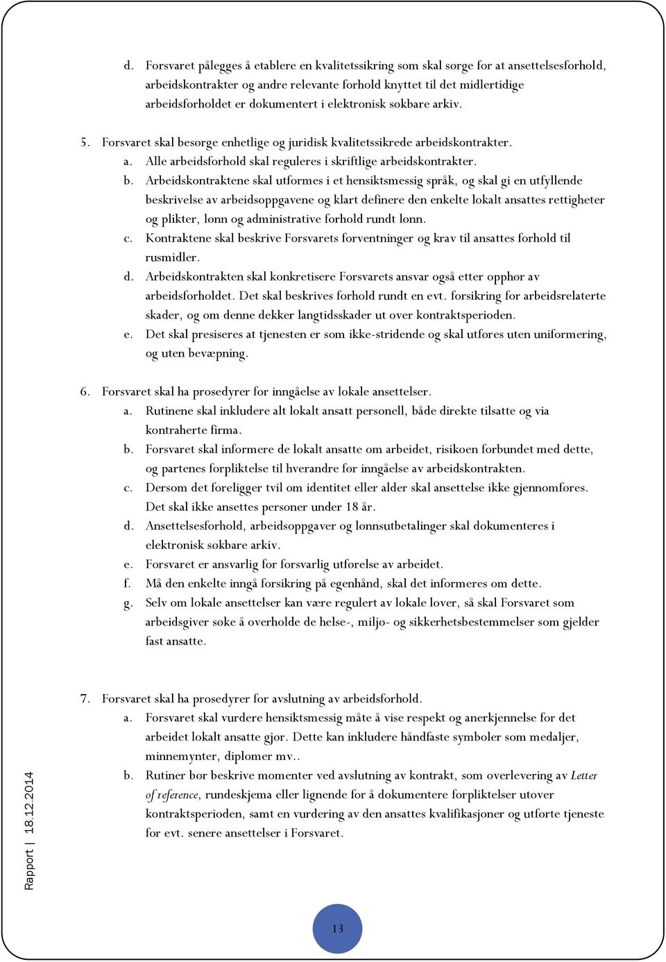 sørge enhetlige og juridisk kvalitetssikrede arbeidskontrakter. a. Alle arbeidsforhold skal reguleres i skriftlige arbeidskontrakter. b.