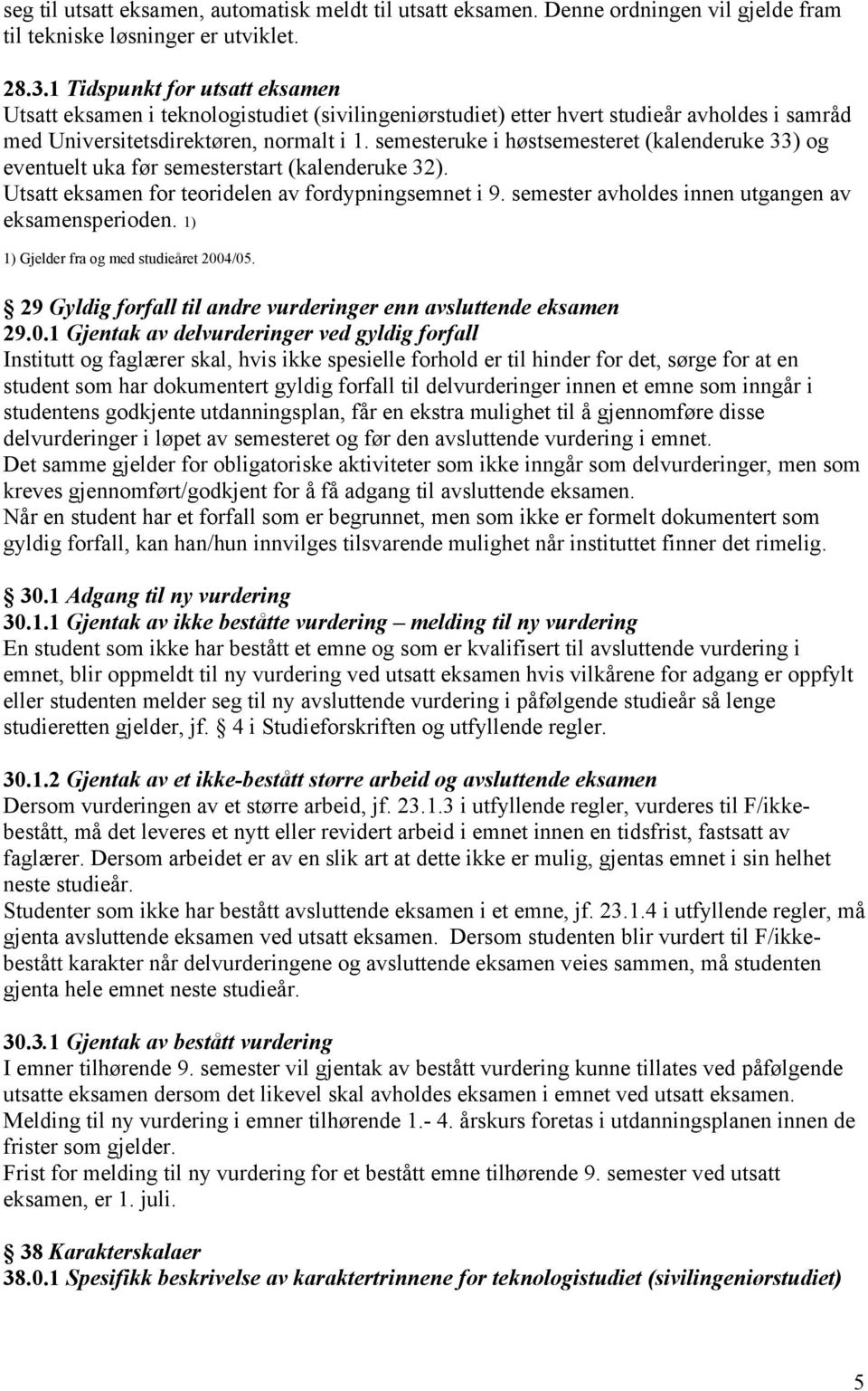 semesteruke i høstsemesteret (kalenderuke 33) og eventuelt uka før semesterstart (kalenderuke 32). Utsatt eksamen for teoridelen av fordypningsemnet i 9.