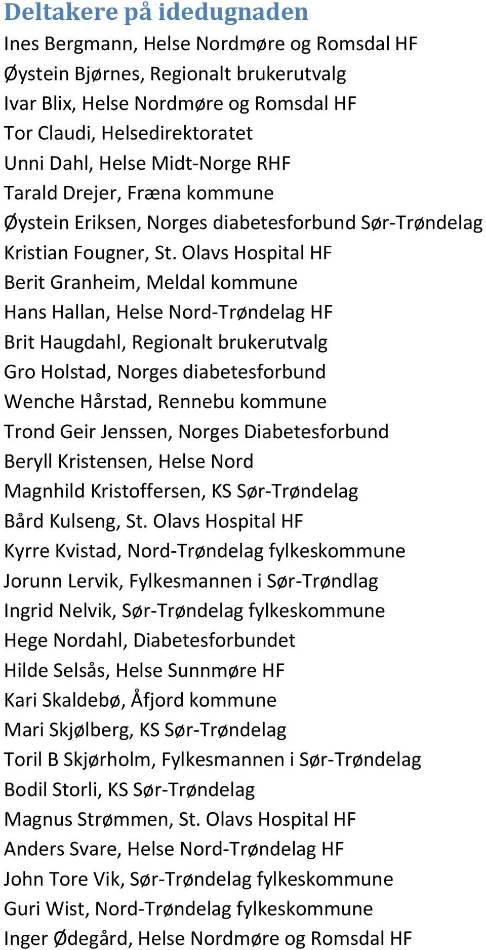 Olavs Hospital HF Berit Granheim, Meldal kommune Hans Hallan, Helse Nord Trøndelag HF Brit Haugdahl, Regionalt brukerutvalg Gro Holstad, Norges diabetesforbund Wenche Hårstad, Rennebu kommune Trond