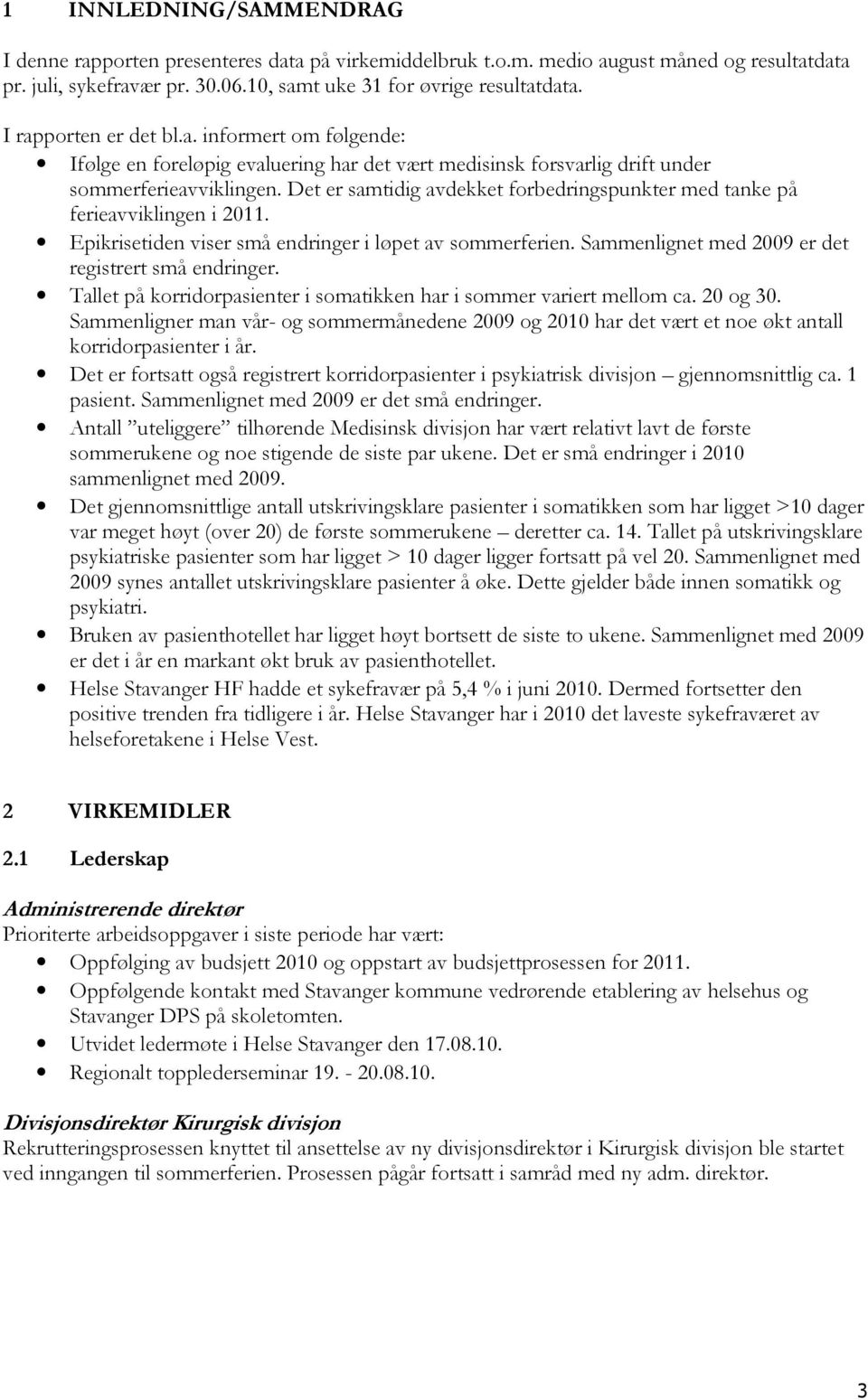 Det er samtidig avdekket forbedringspunkter med tanke på ferieavviklingen i 2011. Epikrisetiden viser små endringer i løpet av sommerferien. Sammenlignet med 2009 er det registrert små endringer.