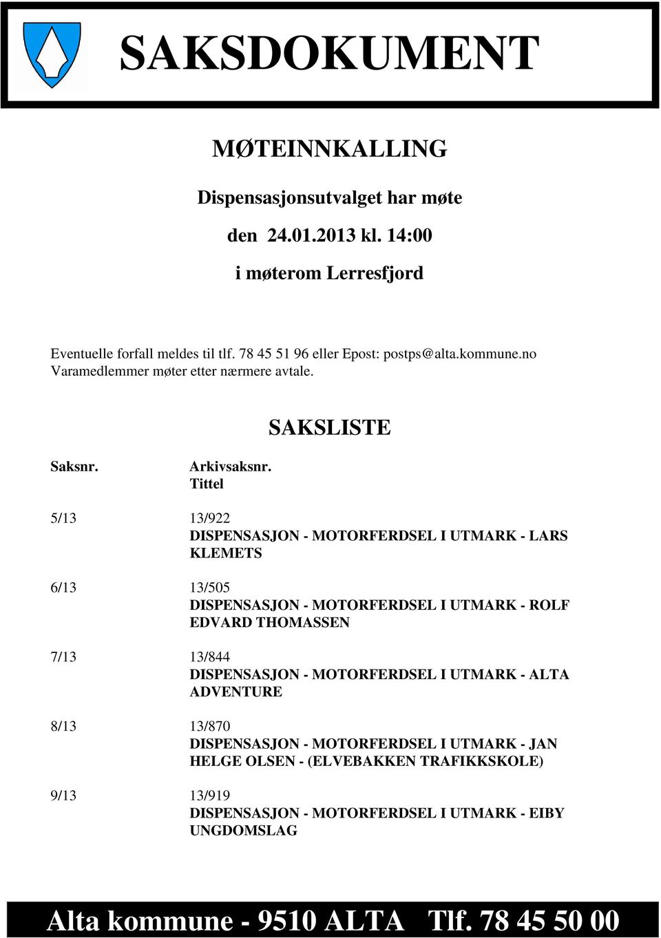 Tittel 5/13 13/922 DISPENSASJON - MOTORFERDSEL I UTMARK - LARS KLEMETS 6/13 13/505 DISPENSASJON - MOTORFERDSEL I UTMARK - ROLF EDVARD THOMASSEN 7/13 13/844 DISPENSASJON