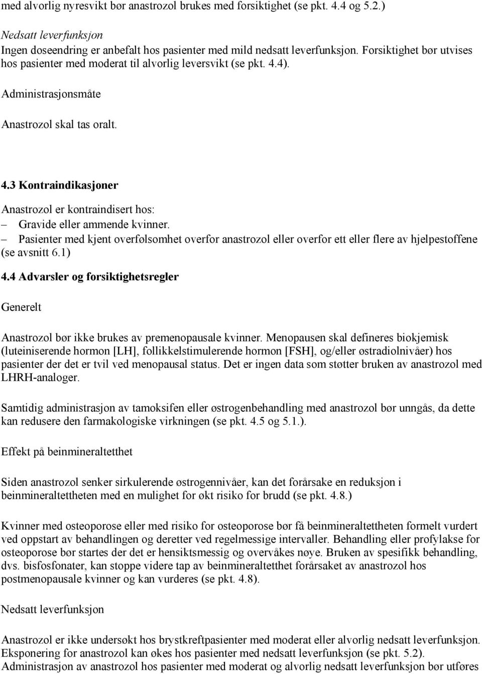 Pasienter med kjent overfølsomhet overfor anastrozol eller overfor ett eller flere av hjelpestoffene (se avsnitt 6.1) 4.