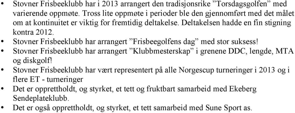 Stovner Frisbeeklubb har arrangert Frisbeegolfens dag med stor suksess! Stovner Frisbeeklubb har arrangert Klubbmesterskap i grenene DDC, lengde, MTA og diskgolf!