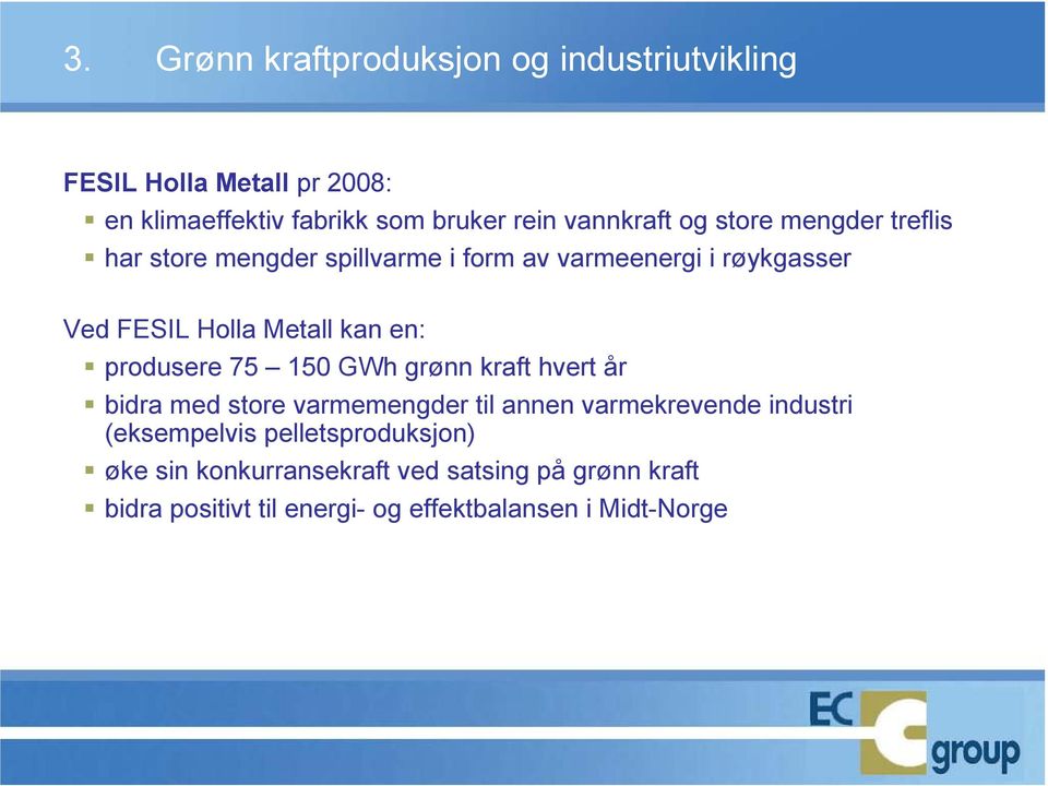 kan en: produsere 75 150 GWh grønn kraft hvert år bidra med store varmemengder til annen varmekrevende industri