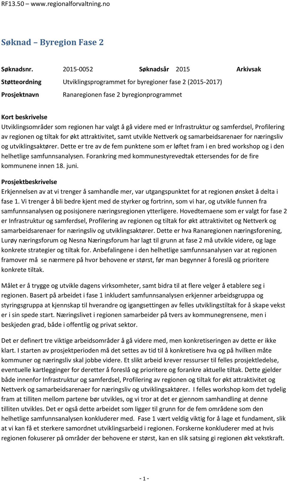 regionen har valgt å gå videre med er Infrastruktur og samferdsel, Profilering av regionen og tiltak for økt attraktivitet, samt utvikle Nettverk og samarbeidsarenaer for næringsliv og