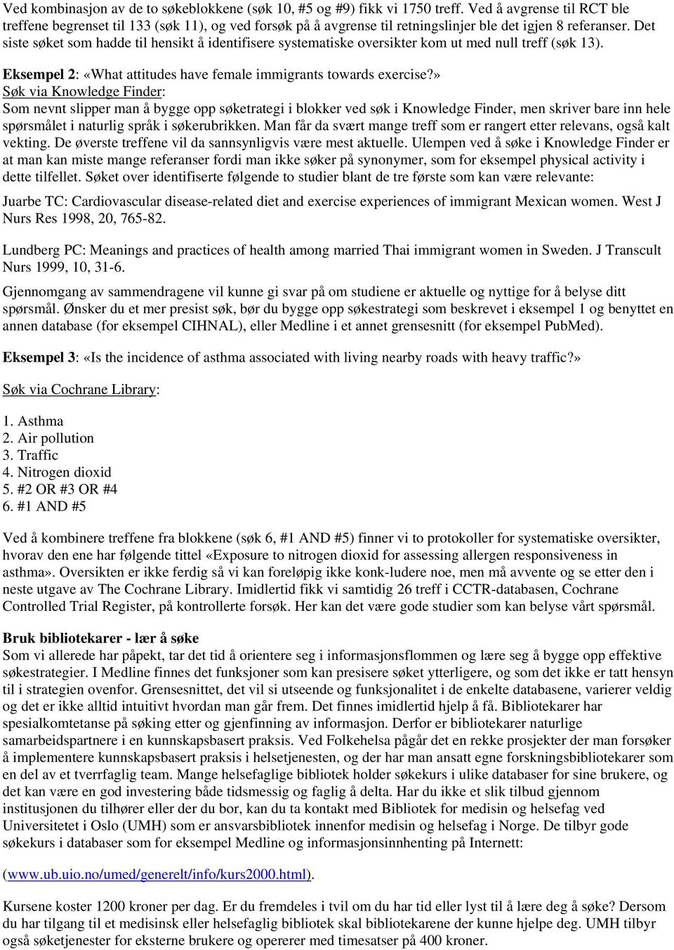 Det siste søket som hadde til hensikt å identifisere systematiske oversikter kom ut med null treff (søk 13). Eksempel 2: «What attitudes have female immigrants towards exercise?