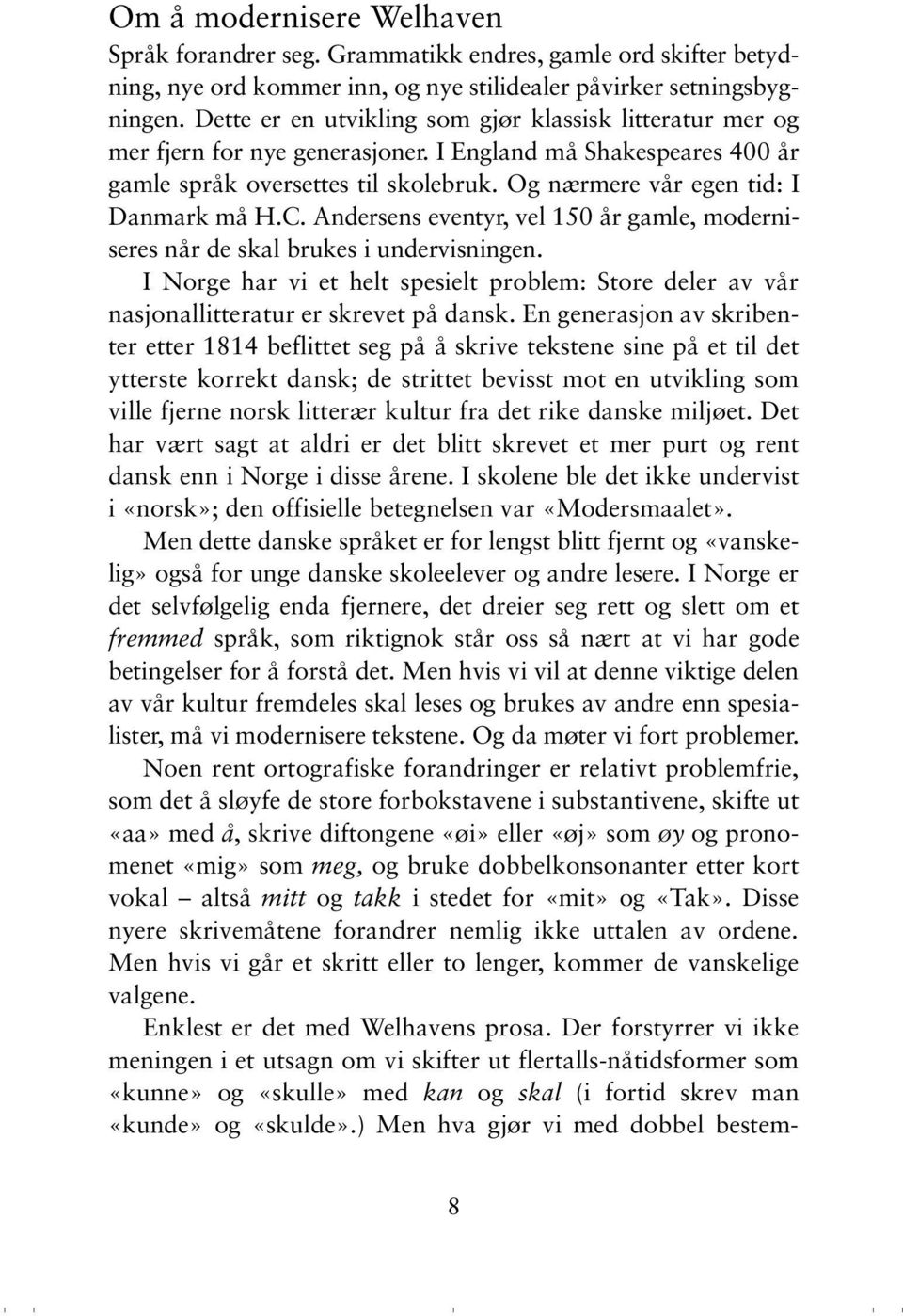 Og nærmere vår egen tid: I Danmark må H.C. Andersens eventyr, vel 150 år gamle, moderniseres når de skal brukes i undervisningen.
