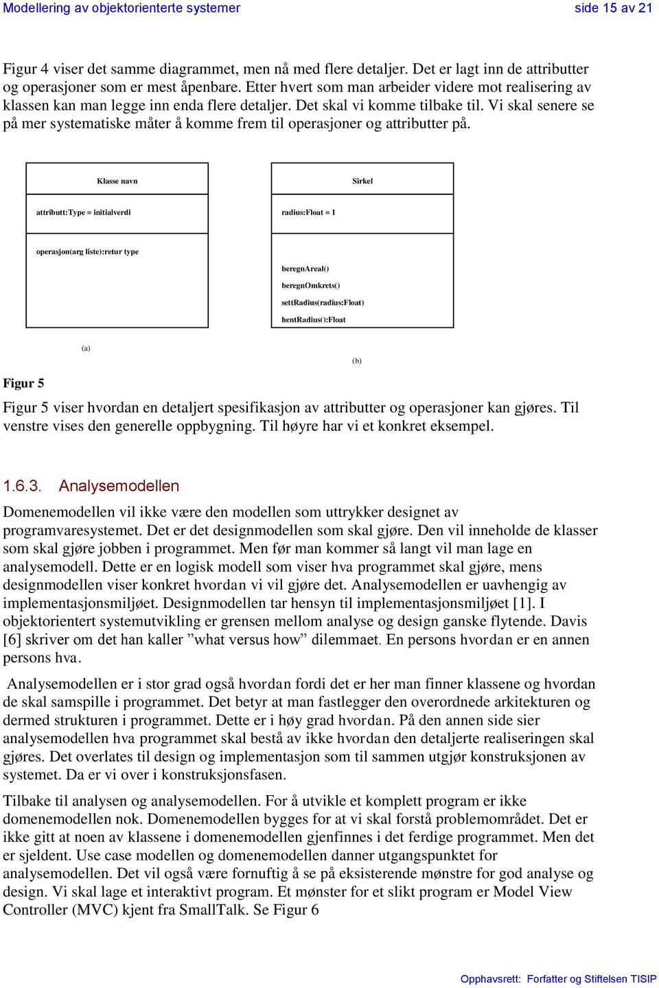 Vi skal senere se på mer systematiske måter å komme frem til operasjoner og attributter på.