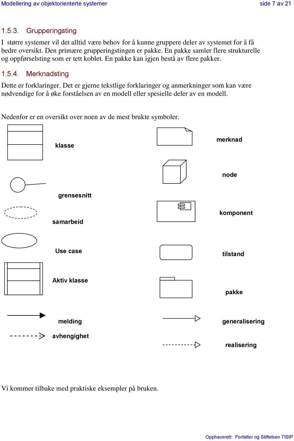 Merknadsting Dette er forklaringer. Det er gjerne tekstlige forklaringer og anmerkninger som kan være nødvendige for å øke forståelsen av en modell eller spesielle deler av en modell.