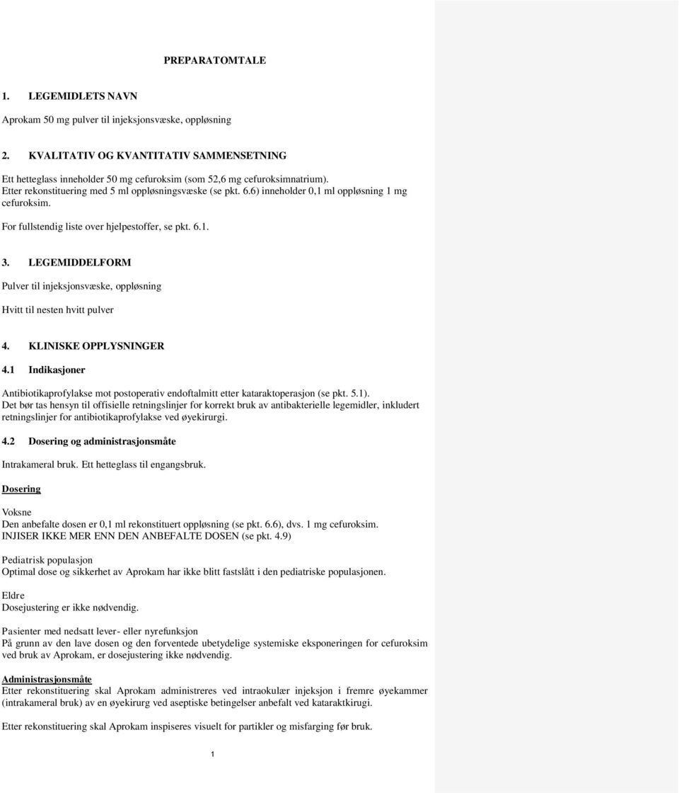 6) inneholder 0,1 ml oppløsning 1 mg cefuroksim. For fullstendig liste over hjelpestoffer, se pkt. 6.1. 3. LEGEMIDDELFORM Pulver til injeksjonsvæske, oppløsning Hvitt til nesten hvitt pulver 4.