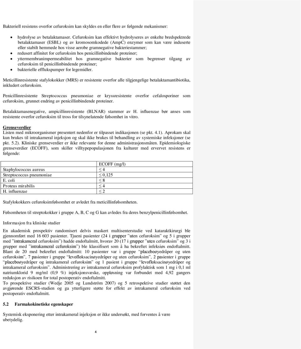 bakteriestammer; redusert affinitet for cefuroksim hos penicillinbindende proteiner; yttermembranimpermeabilitet hos gramnegative bakterier som begrenser tilgang av cefuroksim til penicillinbindende