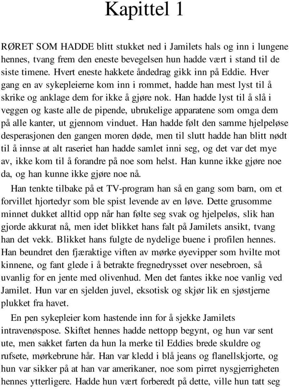 Han hadde lyst til å slå i veggen og kaste alle de pipende, ubrukelige apparatene som omga dem på alle kanter, ut gjennom vinduet.