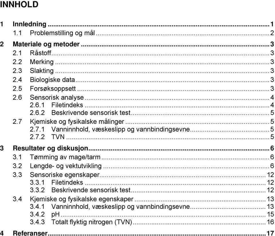 ..5 3 Resultater og diskusjon...6 3.1 Tømming av mage/tarm...6 3.2 Lengde- og vektutvikling...6 3.3 Sensoriske egenskaper...12 3.3.1 Filetindeks...12 3.3.2 Beskrivende sensorisk test.