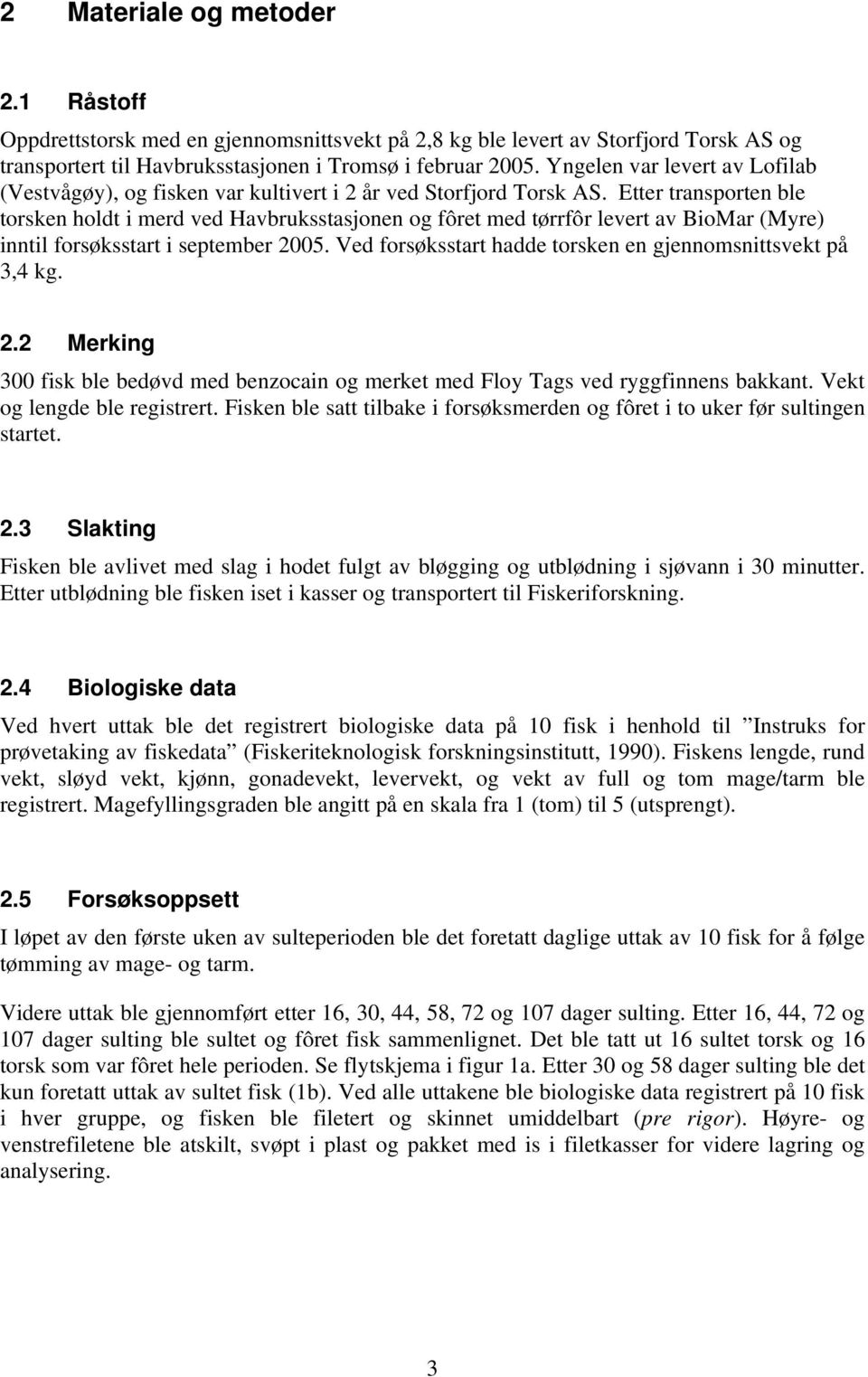 Etter transporten ble torsken holdt i merd ved Havbruksstasjonen og fôret med tørrfôr levert av BioMar (Myre) inntil forsøksstart i september 2005.