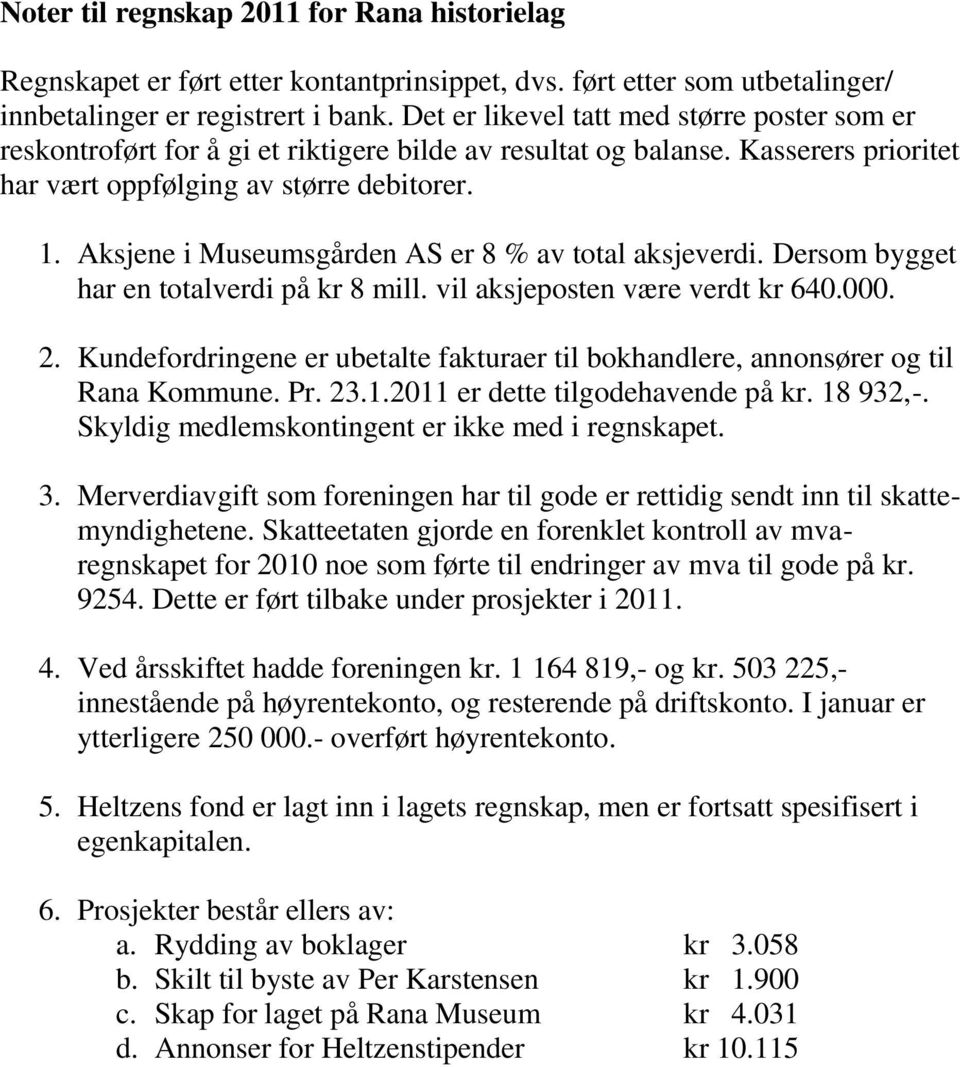 Aksjene i Museumsgården AS er 8 % av total aksjeverdi. Dersom bygget har en totalverdi på kr 8 mill. vil aksjeposten være verdt kr 640.000. 2.