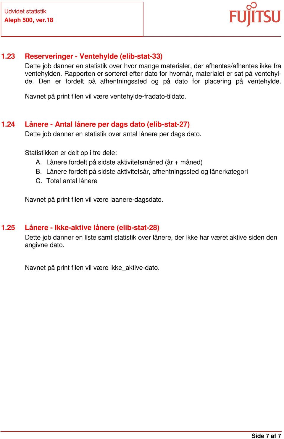 Navnet på print filen vil være ventehylde-fradato-tildato. 1.24 Lånere - Antal lånere per dags dato (elib-stat-27) Dette job danner en statistik over antal lånere per dags dato.