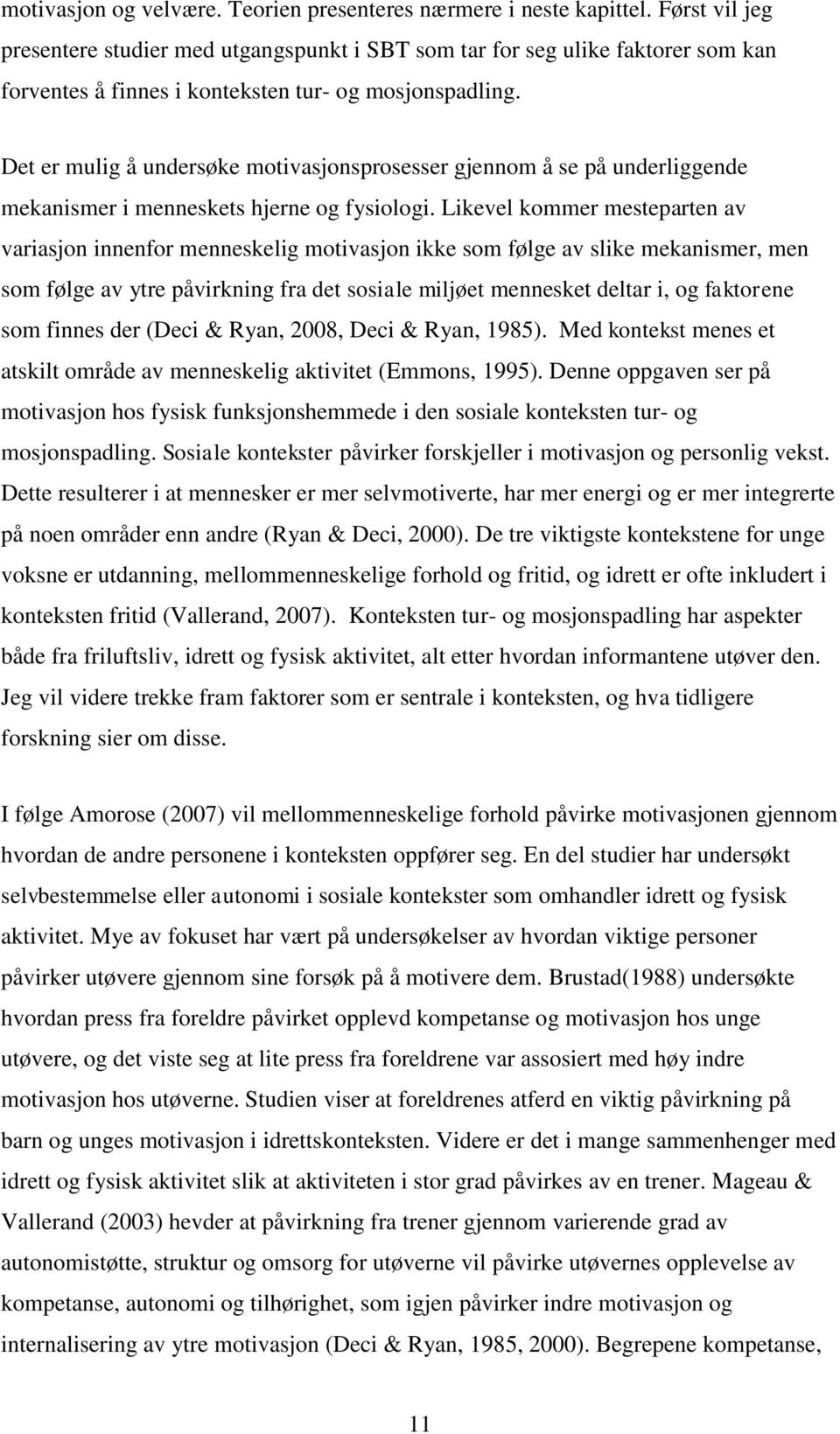 Det er mulig å undersøke motivasjonsprosesser gjennom å se på underliggende mekanismer i menneskets hjerne og fysiologi.