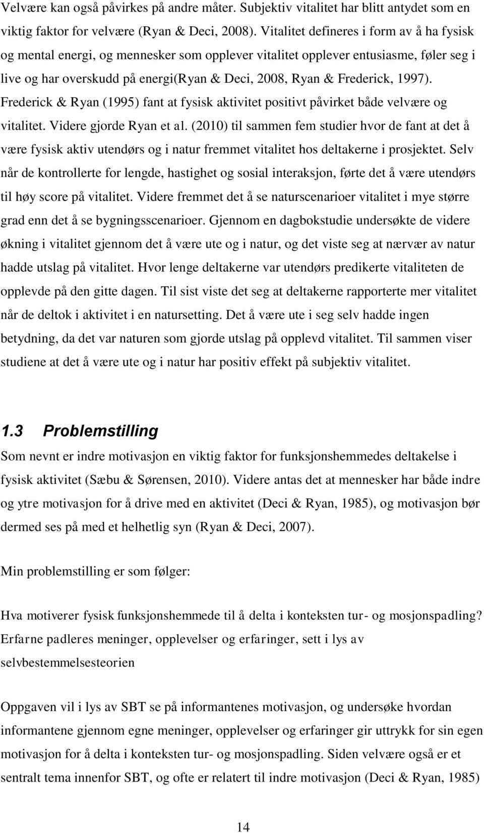 1997). Frederick & Ryan (1995) fant at fysisk aktivitet positivt påvirket både velvære og vitalitet. Videre gjorde Ryan et al.