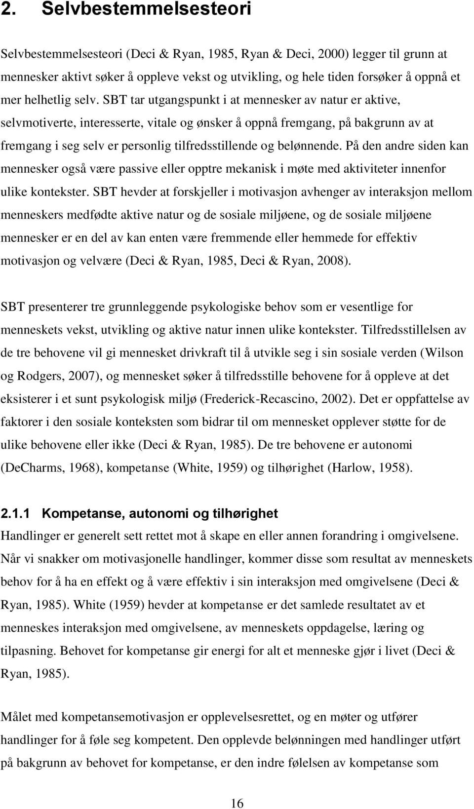 SBT tar utgangspunkt i at mennesker av natur er aktive, selvmotiverte, interesserte, vitale og ønsker å oppnå fremgang, på bakgrunn av at fremgang i seg selv er personlig tilfredsstillende og