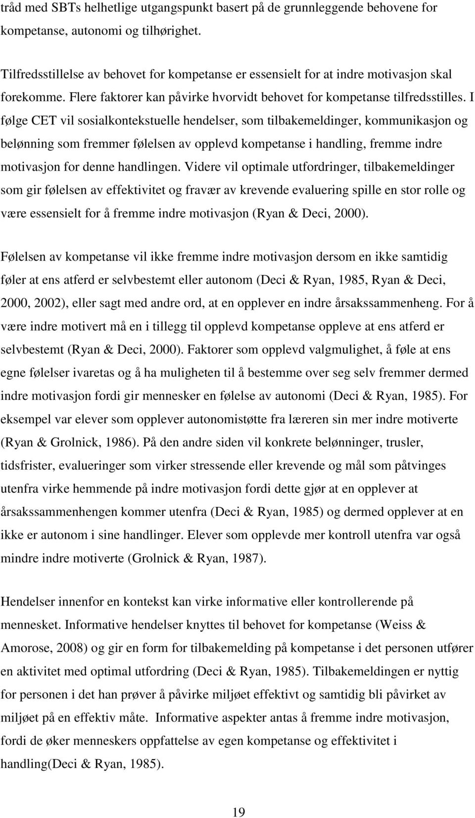 I følge CET vil sosialkontekstuelle hendelser, som tilbakemeldinger, kommunikasjon og belønning som fremmer følelsen av opplevd kompetanse i handling, fremme indre motivasjon for denne handlingen.