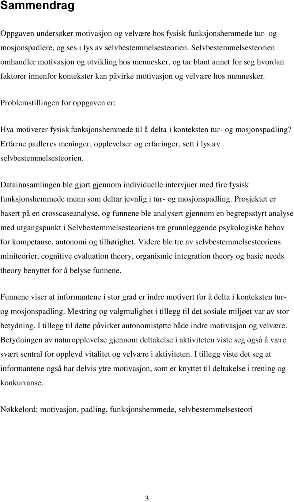 Problemstillingen for oppgaven er: Hva motiverer fysisk funksjonshemmede til å delta i konteksten tur- og mosjonspadling?