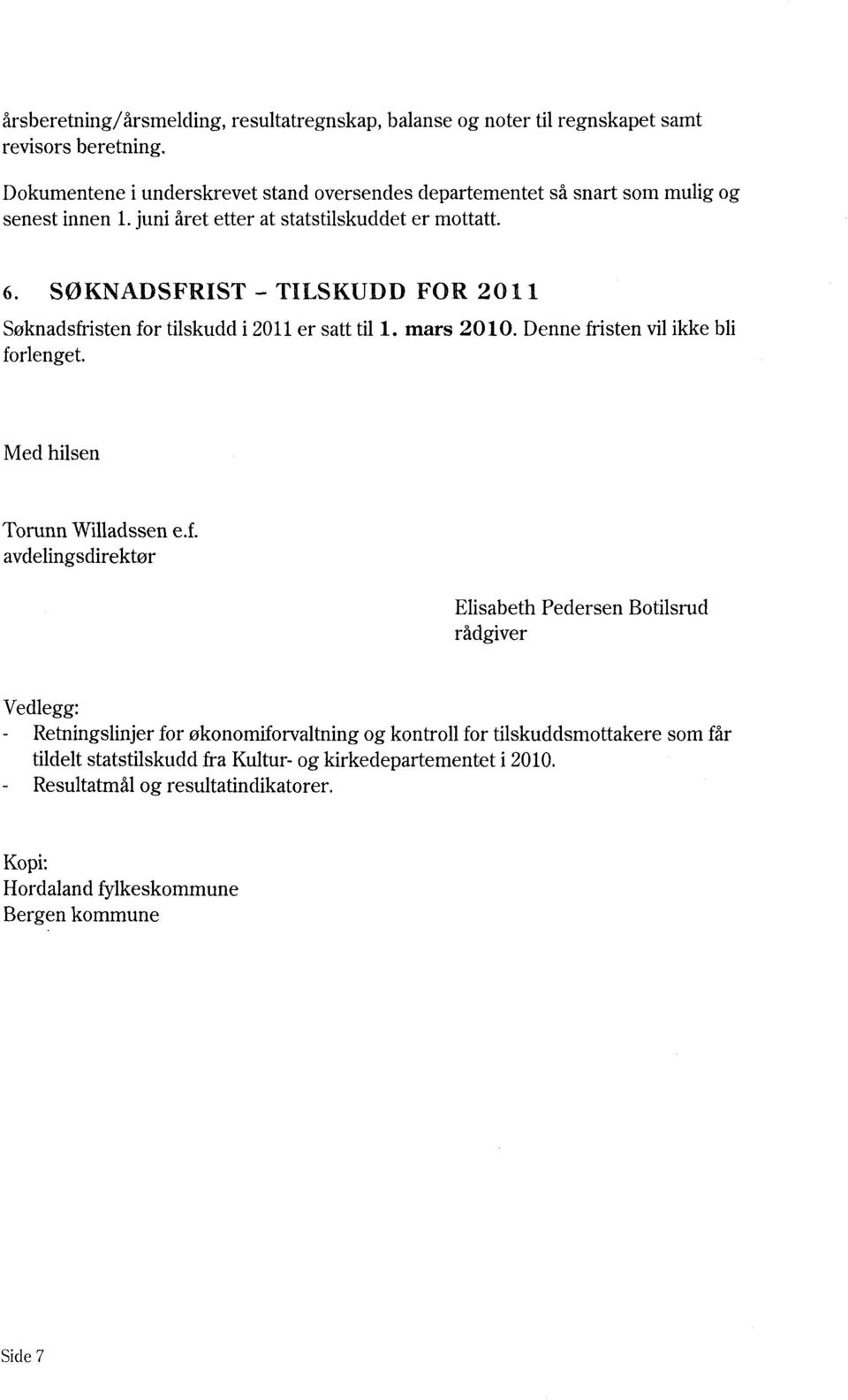 SØKNADSFRIST - TILSKUDD FOR 2011 Søknadsfristen for tilskudd i 2011 er satt til 1. mars 2010. Denne fristen vil ikke bli forlenget. Med hilsen Torunn Willadssen e.