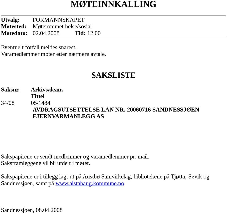 20060716 SANDNESSJØEN FJERNVARMANLEGG AS Sakspapirene er sendt medlemmer og varamedlemmer pr. mail. Saksframleggene vil bli utdelt i møtet.