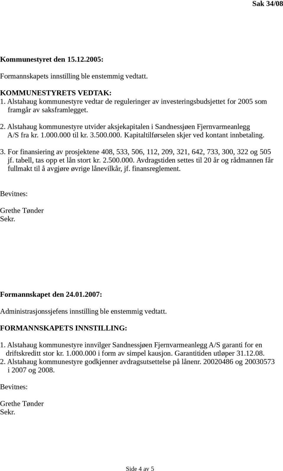 1.000.000 til kr. 3.500.000. Kapitaltilførselen skjer ved kontant innbetaling. 3. For finansiering av prosjektene 408, 533, 506, 112, 209, 321, 642, 733, 300, 322 og 505 jf.