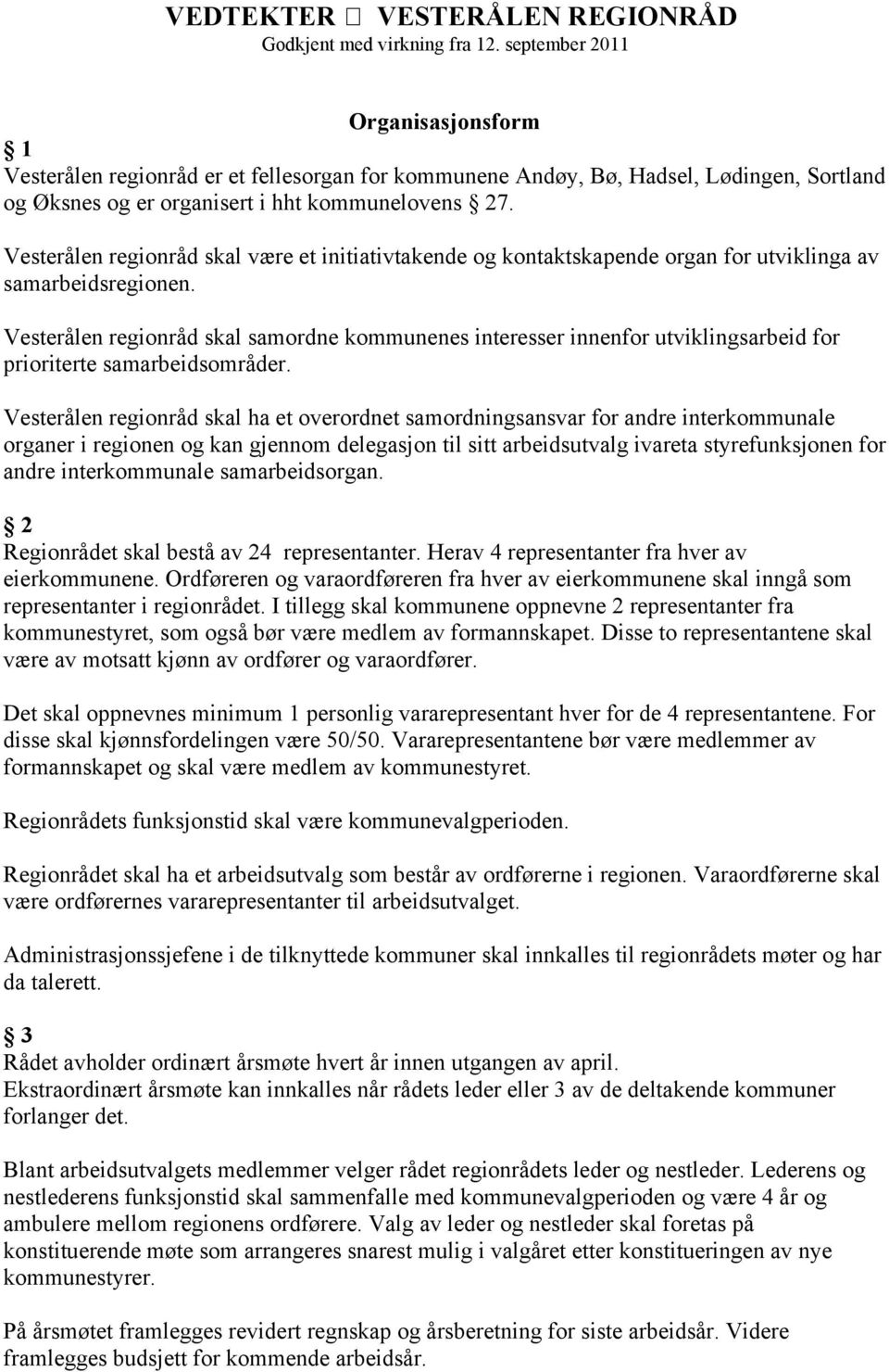 Vesterålen regionråd skal være et initiativtakende og kontaktskapende organ for utviklinga av samarbeidsregionen.