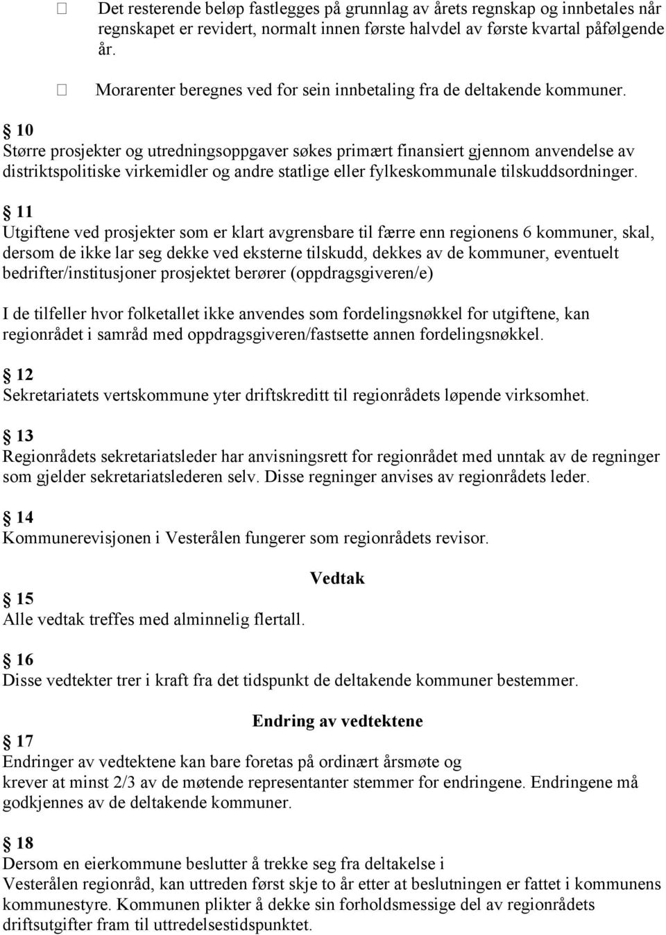 10 Større prosjekter og utredningsoppgaver søkes primært finansiert gjennom anvendelse av distriktspolitiske virkemidler og andre statlige eller fylkeskommunale tilskuddsordninger.