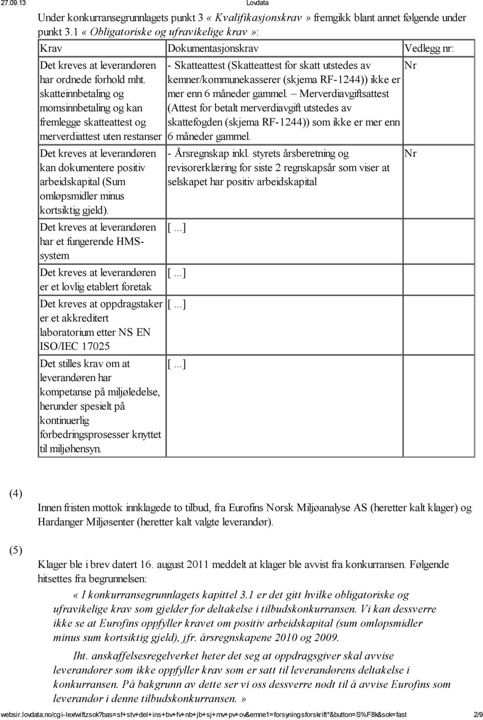 skatteinnbetaling og momsinnbetaling og kan fremlegge skatteattest og merverdiattest uten restanser Det kreves at leverandøren kan dokumentere positiv arbeidskapital (Sum omløpsmidler minus