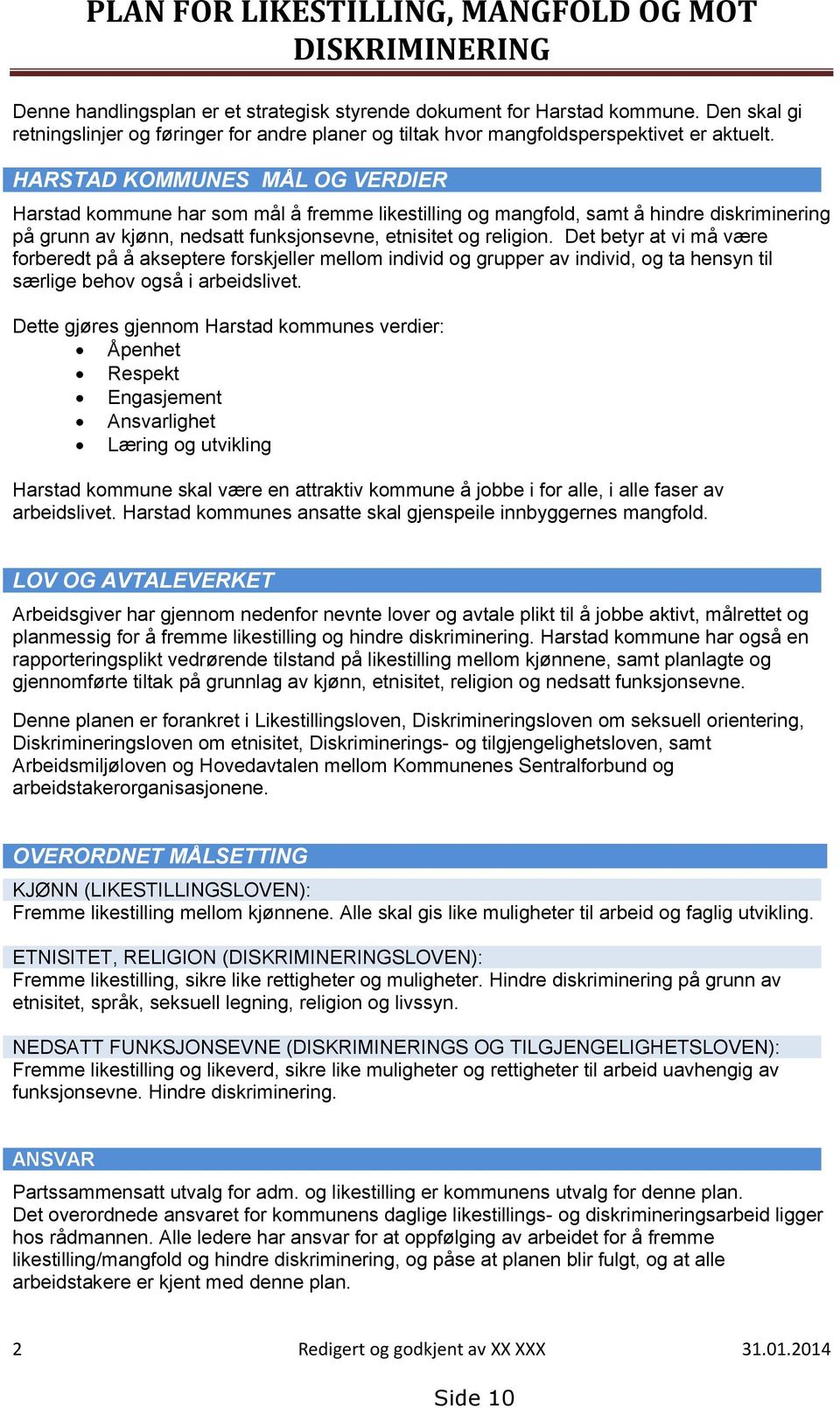 HARSTAD KOMMUNES MÅL OG VERDIER Harstad kommune har som mål å fremme likestilling og mangfold, samt å hindre diskriminering på grunn av kjønn, nedsatt funksjonsevne, etnisitet og religion.