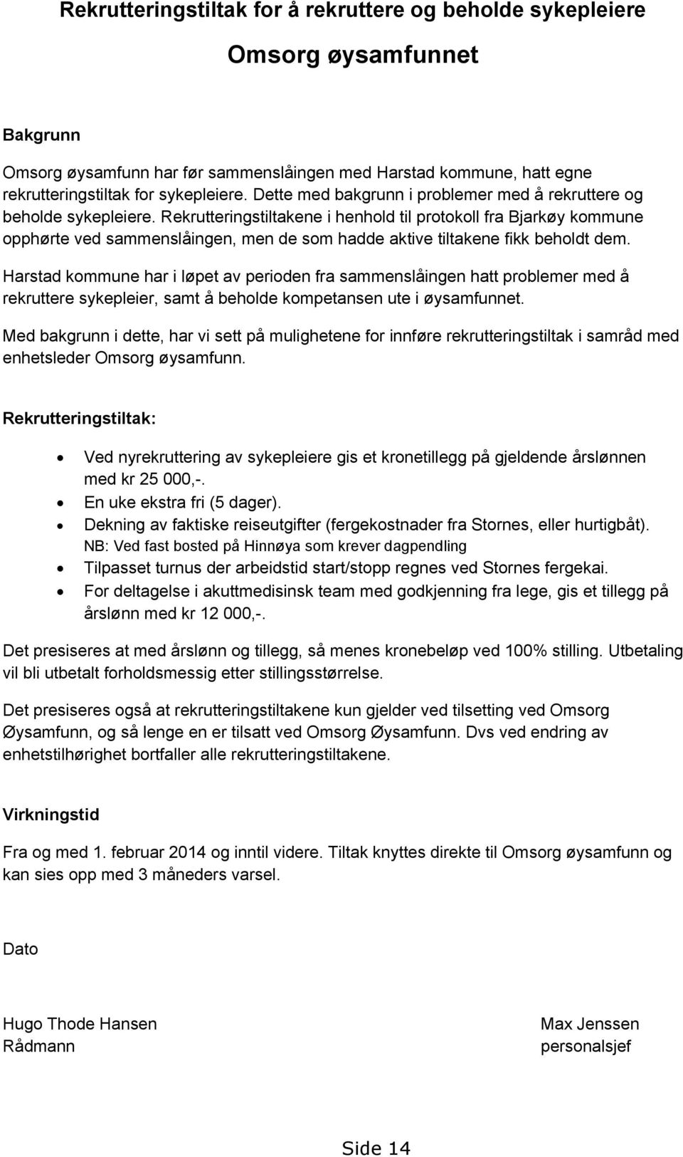 Rekrutteringstiltakene i henhold til protokoll fra Bjarkøy kommune opphørte ved sammenslåingen, men de som hadde aktive tiltakene fikk beholdt dem.