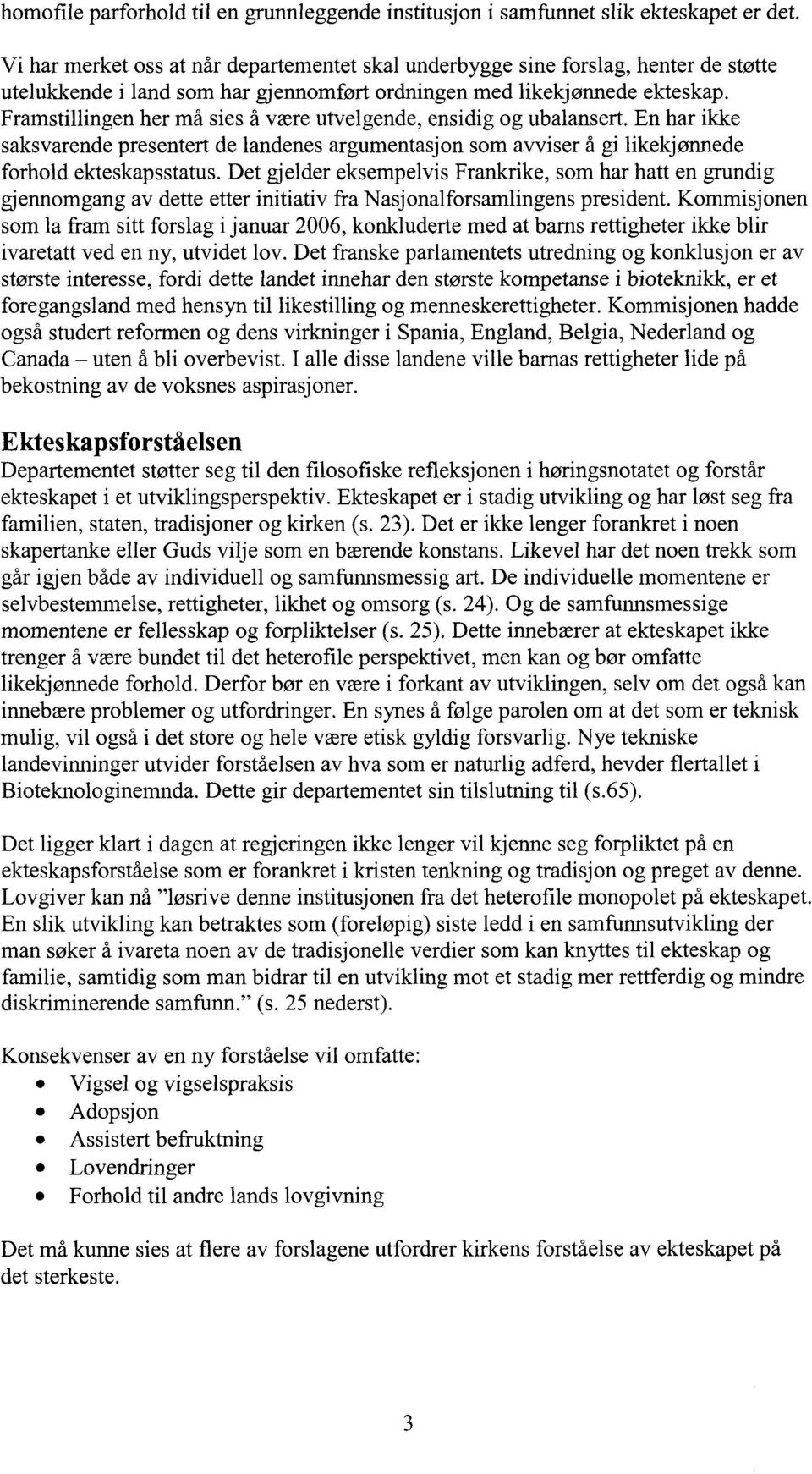 Framstillingen her må sies å være utvelgende, ensidig og ubalansert. En har ikke saksvarende presentert de landenes argumentasjon som avviser å gi likekjønnede forhold ekteskapsstatus.