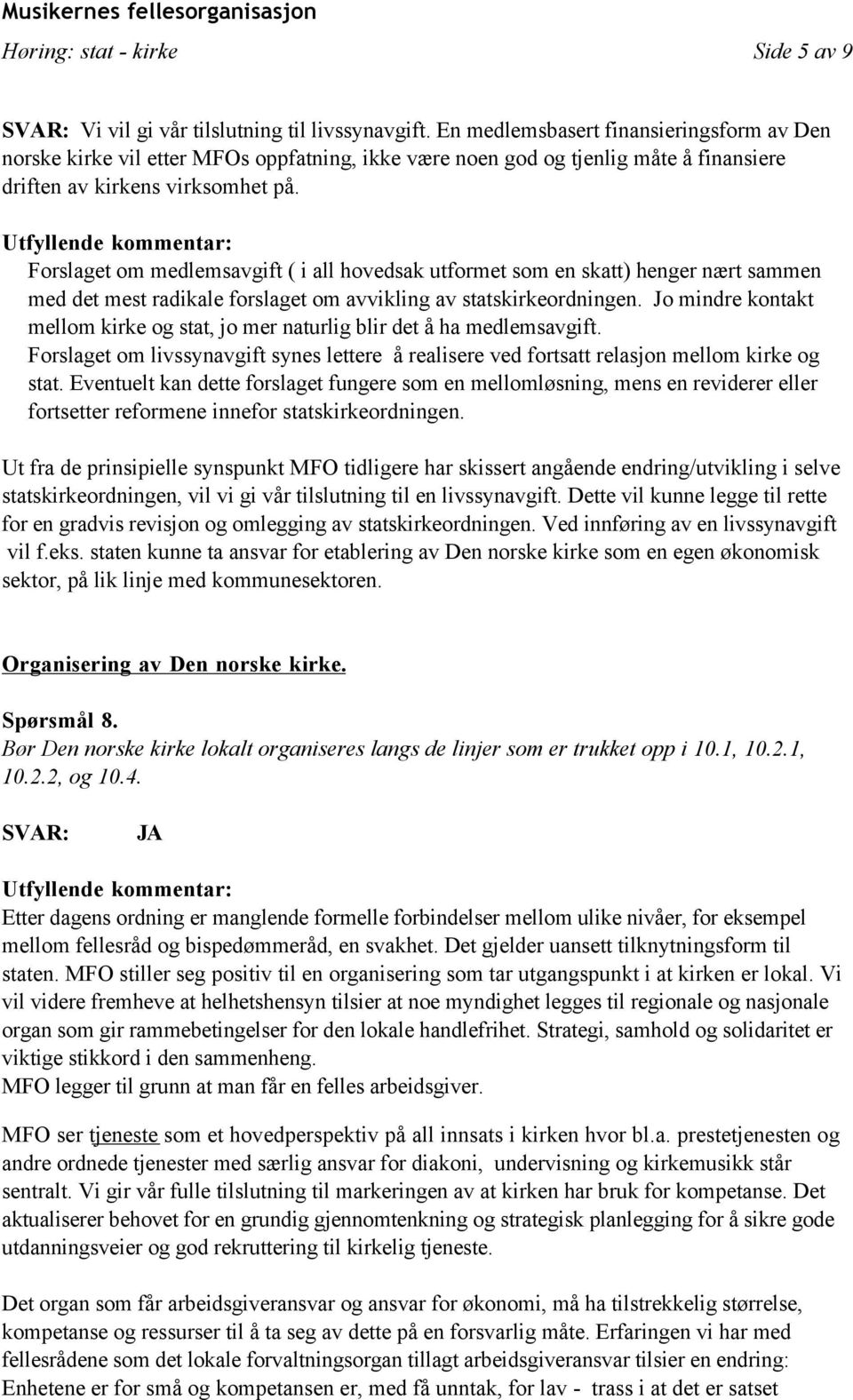 Forslaget om medlemsavgift ( i all hovedsak utformet som en skatt) henger nært sammen med det mest radikale forslaget om avvikling av statskirkeordningen.