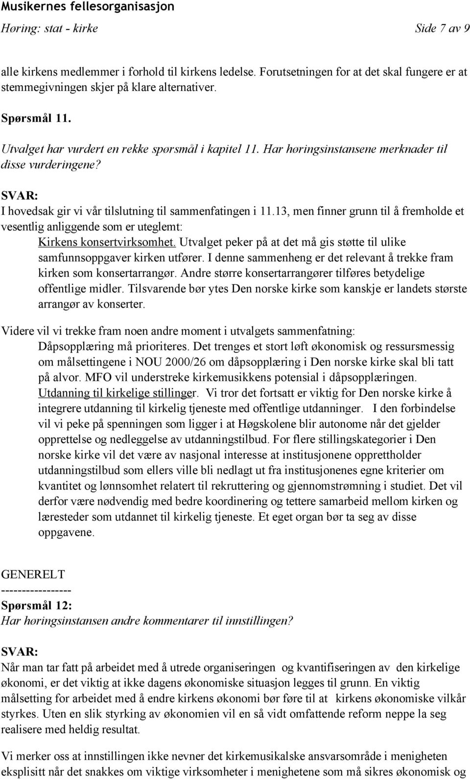 13, men finner grunn til å fremholde et vesentlig anliggende som er uteglemt: Kirkens konsertvirksomhet. Utvalget peker på at det må gis støtte til ulike samfunnsoppgaver kirken utfører.