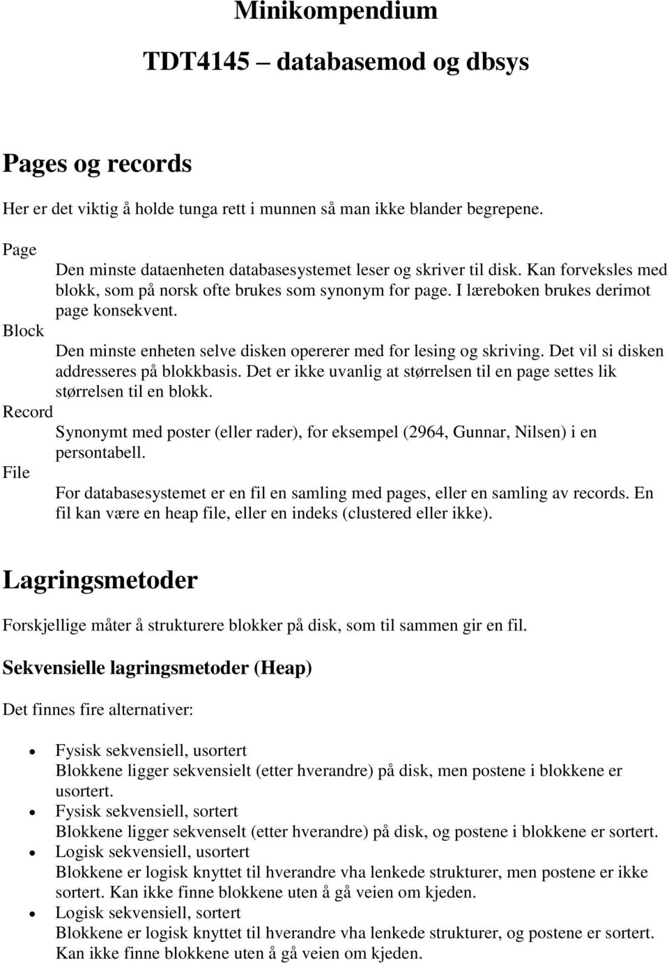 Block Den minste enheten selve disken opererer med for lesing og skriving. Det vil si disken addresseres på blokkbasis.