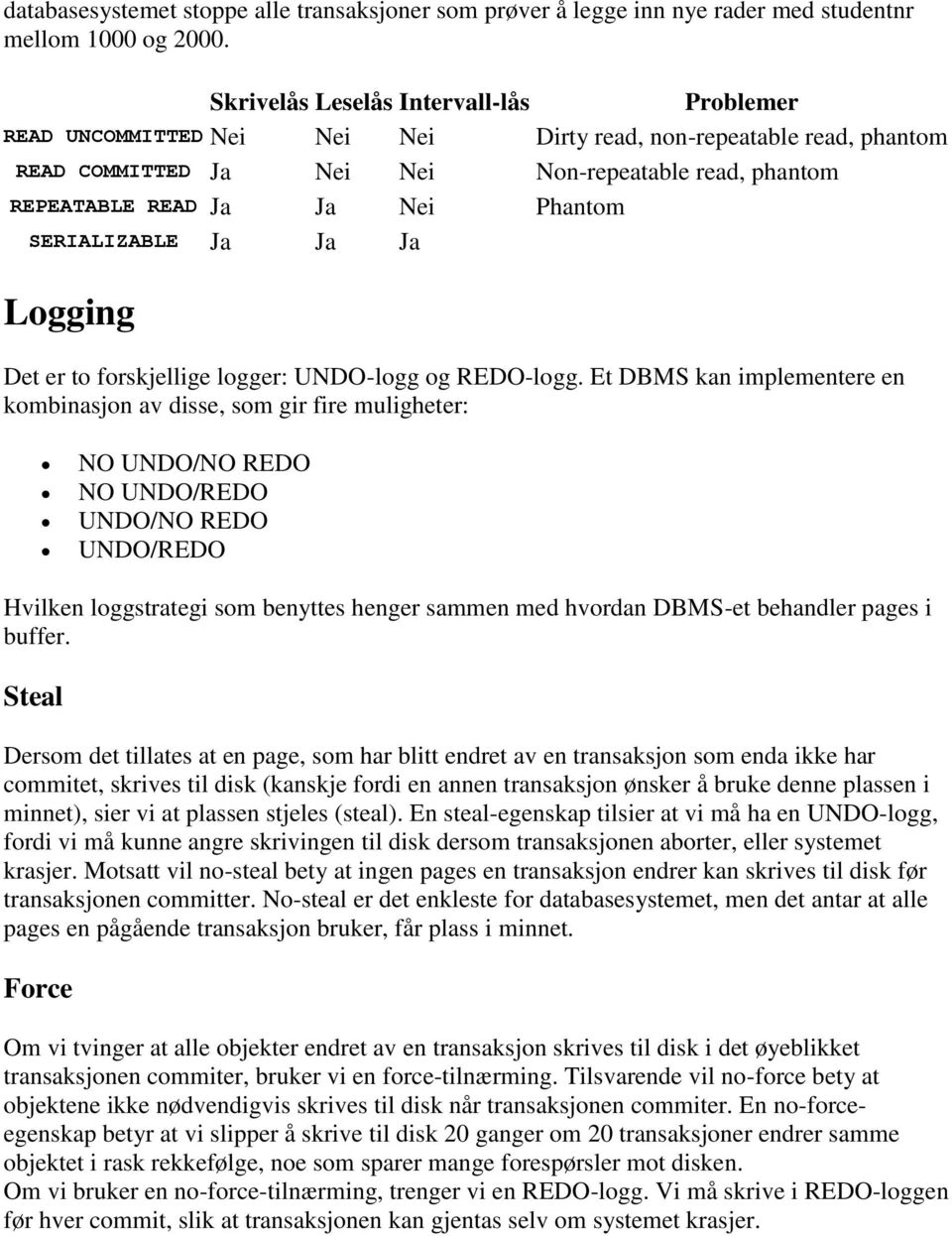 Phantom SERIALIZABLE Ja Ja Ja Logging Det er to forskjellige logger: UNDO-logg og REDO-logg.