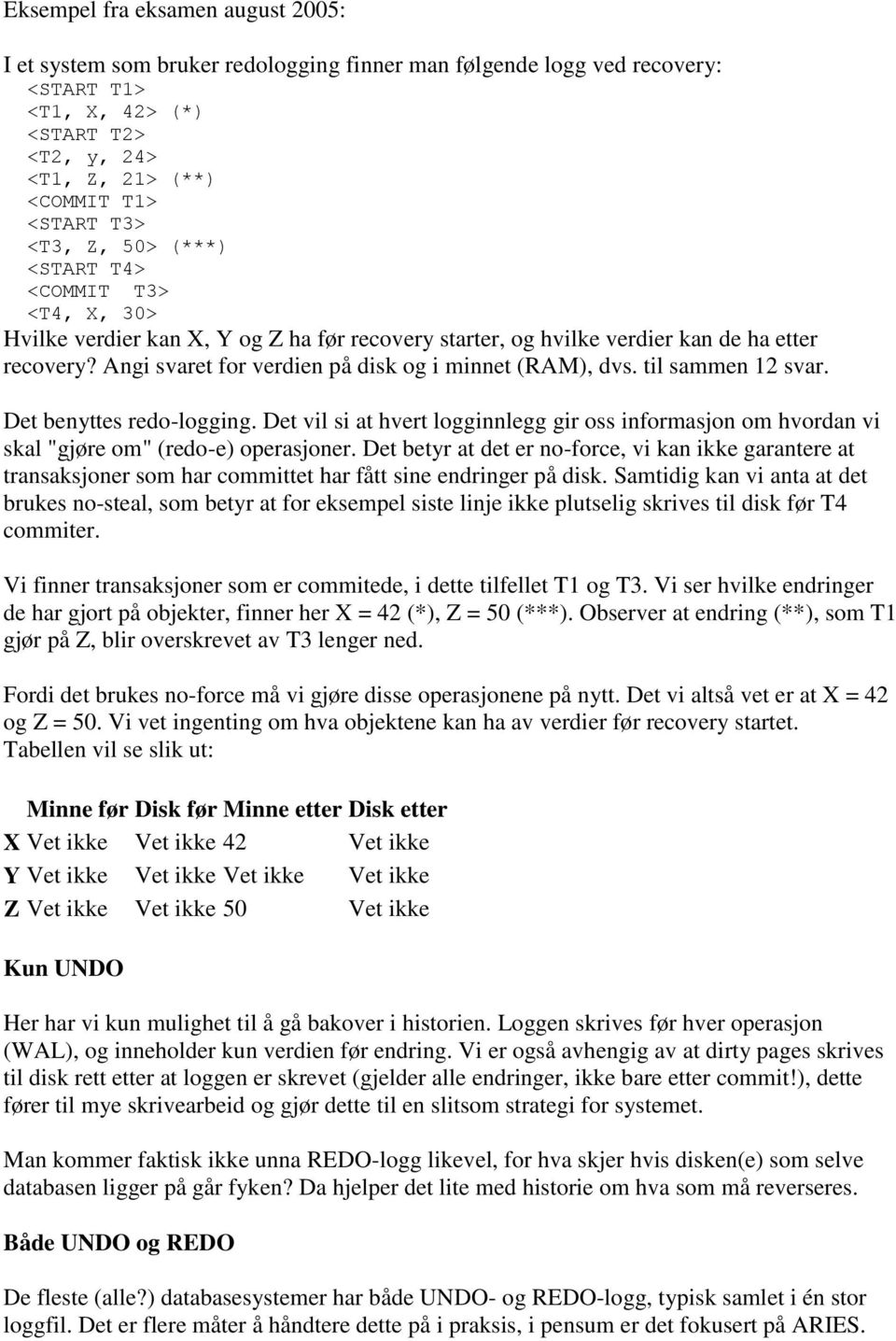 Angi svaret for verdien på disk og i minnet (RAM), dvs. til sammen 12 svar. Det benyttes redo-logging.